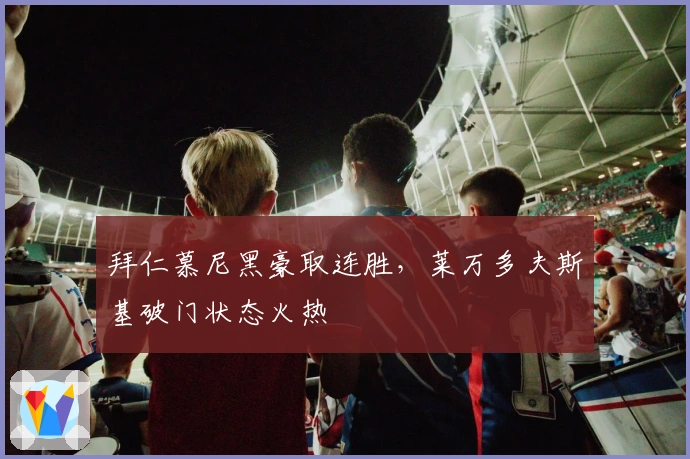 拜仁慕尼黑豪取连胜，莱万多夫斯基破门状态火热