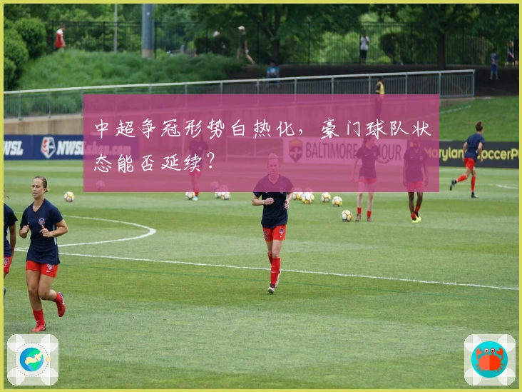 中超争冠形势白热化，豪门球队状态能否延续？