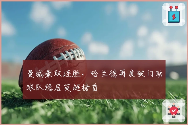 曼城豪取连胜，哈兰德再度破门助球队稳居英超榜首